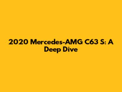 2020 Mercedes-AMG C63 S: A Deep Dive