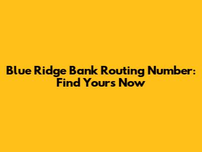 Blue Ridge Bank Routing Number: Find Yours Now