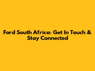 Ford South Africa: Get In Touch & Stay Connected