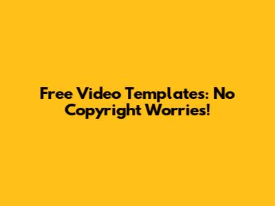 Free Video Templates: No Copyright Worries!