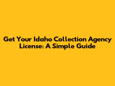 Get Your Idaho Collection Agency License: A Simple Guide