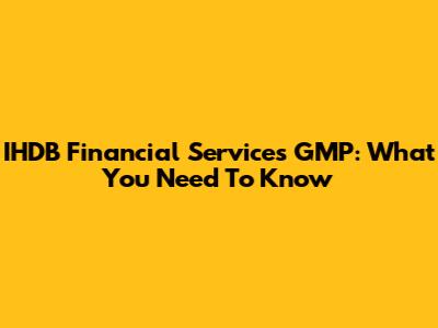 IHDB Financial Services GMP: What You Need To Know