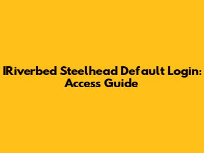 IRiverbed Steelhead Default Login: Access Guide