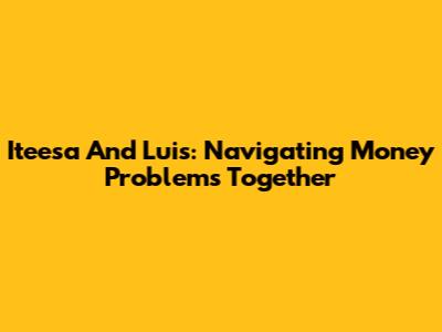 Iteesa And Luis: Navigating Money Problems Together
