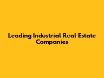 Leading Industrial Real Estate Companies