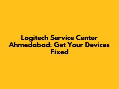 Logitech Service Center Ahmedabad: Get Your Devices Fixed