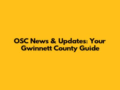 OSC News & Updates: Your Gwinnett County Guide