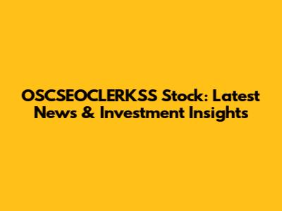 OSCSEOCLERKSS Stock: Latest News & Investment Insights