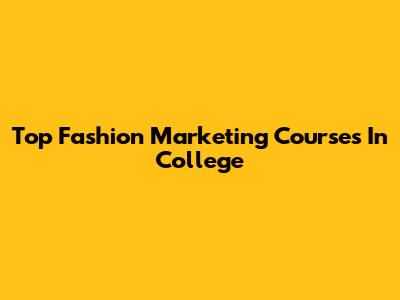 Top Fashion Marketing Courses In College
