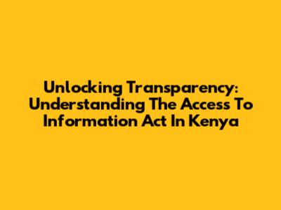Unlocking Transparency: Understanding The Access To Information Act In Kenya