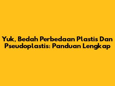 Yuk, Bedah Perbedaan Plastis Dan Pseudoplastis: Panduan Lengkap